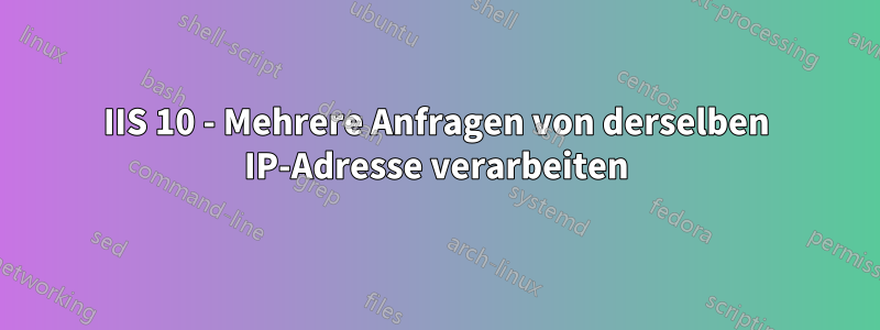 IIS 10 - Mehrere Anfragen von derselben IP-Adresse verarbeiten