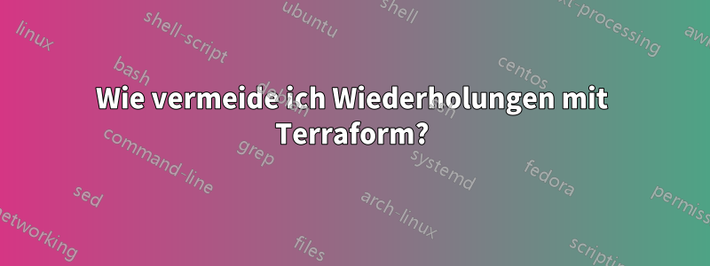 Wie vermeide ich Wiederholungen mit Terraform?