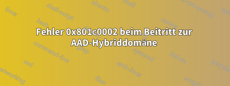 Fehler 0x801c0002 beim Beitritt zur AAD-Hybriddomäne