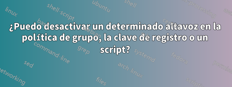 ¿Puedo desactivar un determinado altavoz en la política de grupo, la clave de registro o un script?