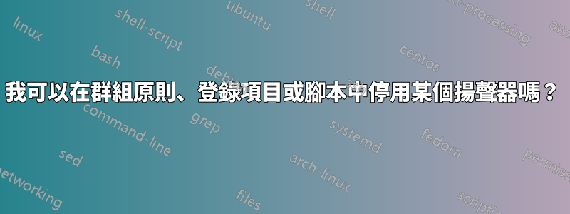 我可以在群組原則、登錄項目或腳本中停用某個揚聲器嗎？