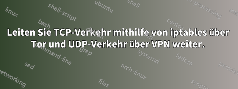 Leiten Sie TCP-Verkehr mithilfe von iptables über Tor und UDP-Verkehr über VPN weiter.