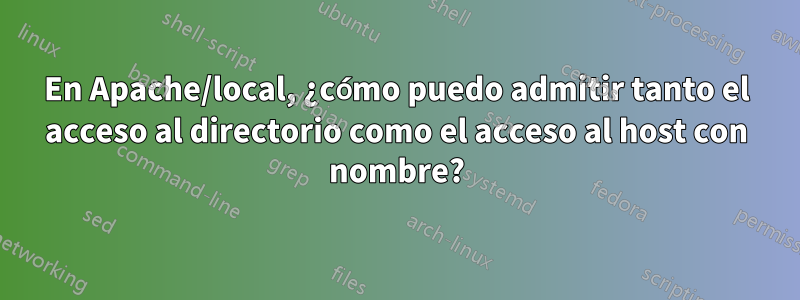 En Apache/local, ¿cómo puedo admitir tanto el acceso al directorio como el acceso al host con nombre?