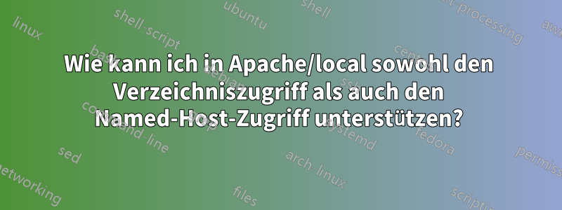 Wie kann ich in Apache/local sowohl den Verzeichniszugriff als auch den Named-Host-Zugriff unterstützen?