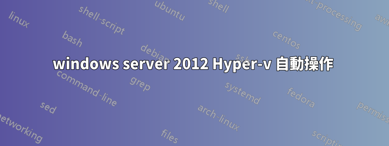 windows server 2012 Hyper-v 自動操作