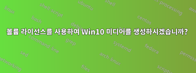 볼륨 라이선스를 사용하여 Win10 미디어를 생성하시겠습니까?