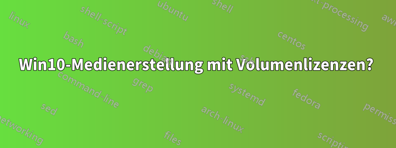 Win10-Medienerstellung mit Volumenlizenzen?