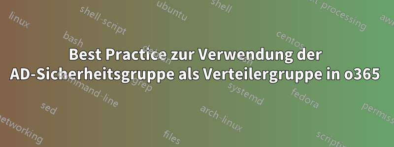 Best Practice zur Verwendung der AD-Sicherheitsgruppe als Verteilergruppe in o365