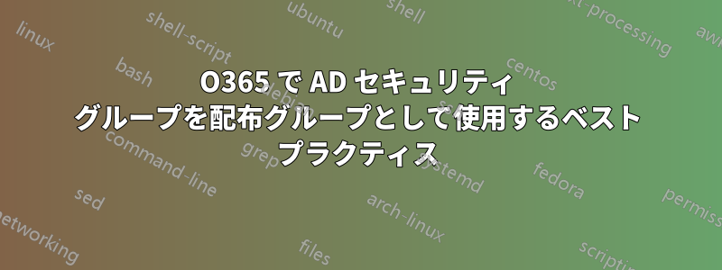 O365 で AD セキュリティ グループを配布グループとして使用するベスト プラクティス