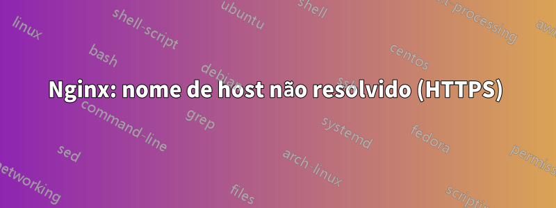 Nginx: nome de host não resolvido (HTTPS)