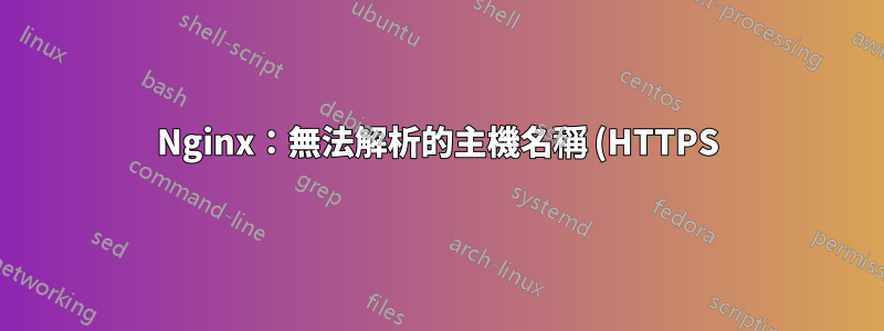 Nginx:無法解析的主機名稱 (HTTPS)
