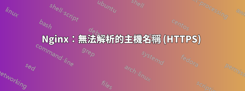 Nginx：無法解析的主機名稱 (HTTPS)