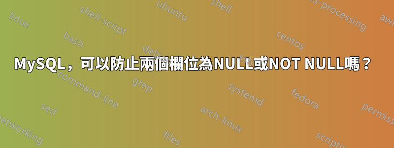 MySQL，可以防止兩個欄位為NULL或NOT NULL嗎？ 