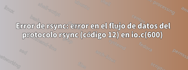 Error de rsync: error en el flujo de datos del protocolo rsync (código 12) en io.c(600) 