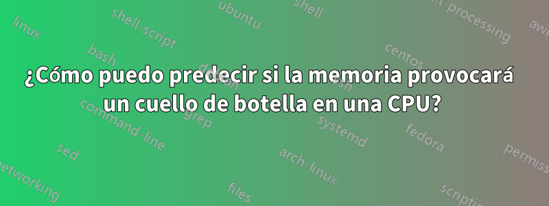 ¿Cómo puedo predecir si la memoria provocará un cuello de botella en una CPU?