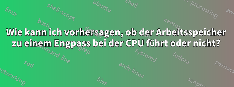 Wie kann ich vorhersagen, ob der Arbeitsspeicher zu einem Engpass bei der CPU führt oder nicht?