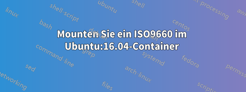 Mounten Sie ein ISO9660 im Ubuntu:16.04-Container