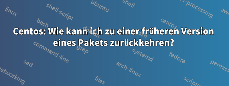 Centos: Wie kann ich zu einer früheren Version eines Pakets zurückkehren?