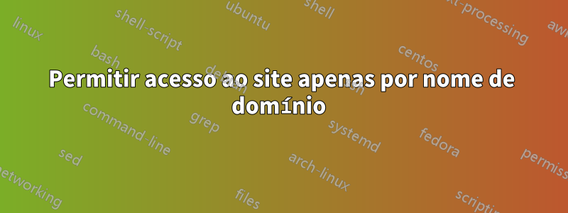 Permitir acesso ao site apenas por nome de domínio 