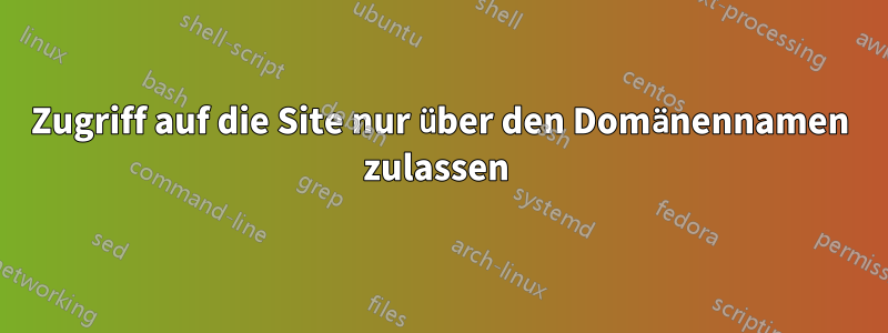 Zugriff auf die Site nur über den Domänennamen zulassen 