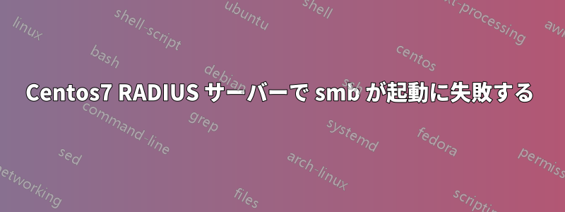 Centos7 RADIUS サーバーで smb が起動に失敗する