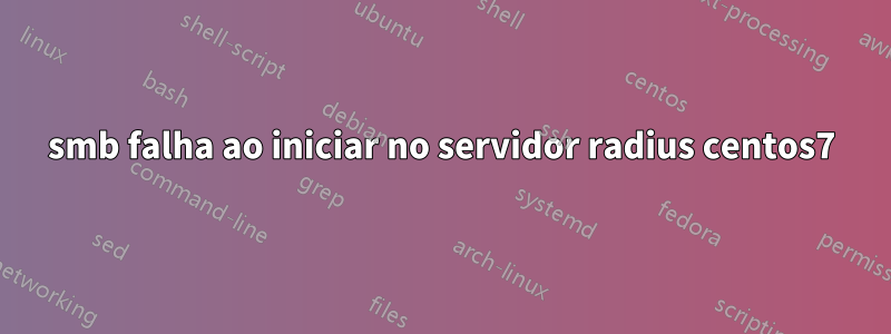 smb falha ao iniciar no servidor radius centos7