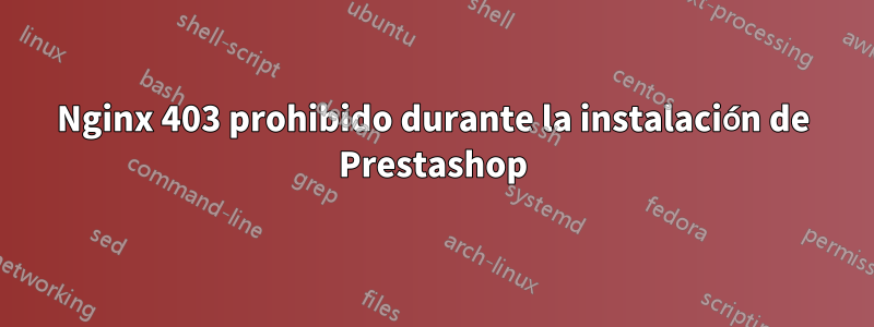 Nginx 403 prohibido durante la instalación de Prestashop