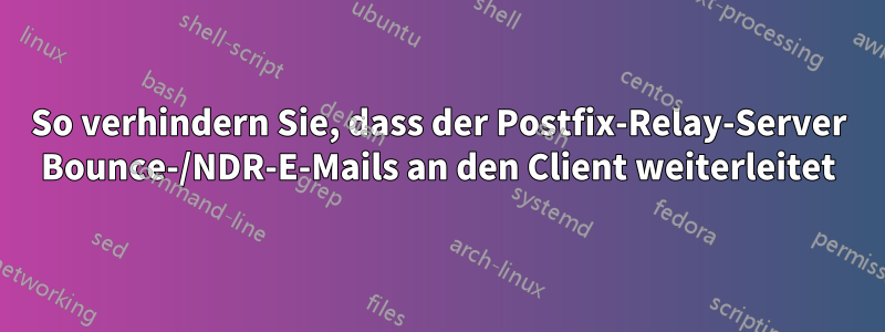 So verhindern Sie, dass der Postfix-Relay-Server Bounce-/NDR-E-Mails an den Client weiterleitet