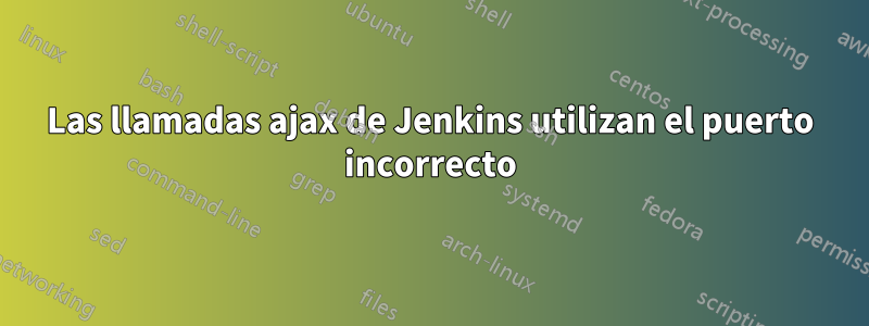 Las llamadas ajax de Jenkins utilizan el puerto incorrecto