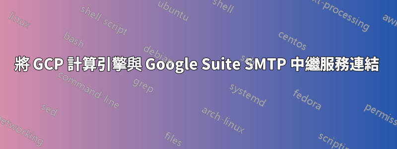 將 GCP 計算引擎與 Google Suite SMTP 中繼服務連結