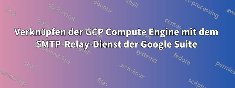 Verknüpfen der GCP Compute Engine mit dem SMTP-Relay-Dienst der Google Suite