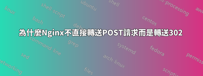 為什麼Nginx不直接轉送POST請求而是轉送302