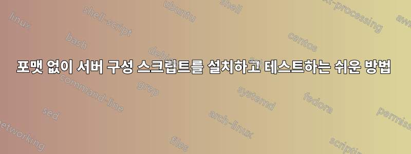 포맷 없이 서버 구성 스크립트를 설치하고 테스트하는 쉬운 방법