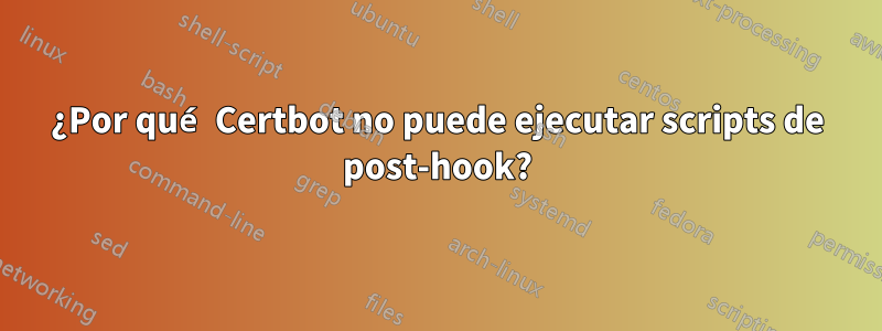 ¿Por qué Certbot no puede ejecutar scripts de post-hook?