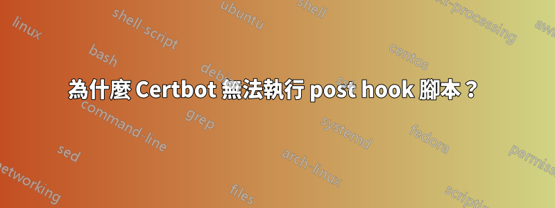 為什麼 Certbot 無法執行 post hook 腳本？