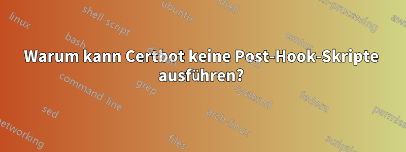 Warum kann Certbot keine Post-Hook-Skripte ausführen?