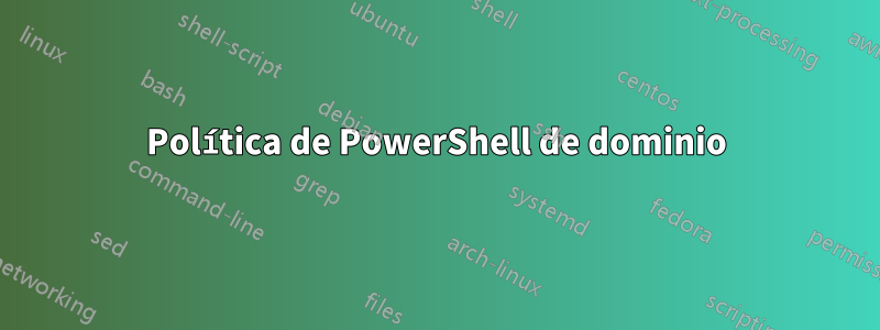 Política de PowerShell de dominio