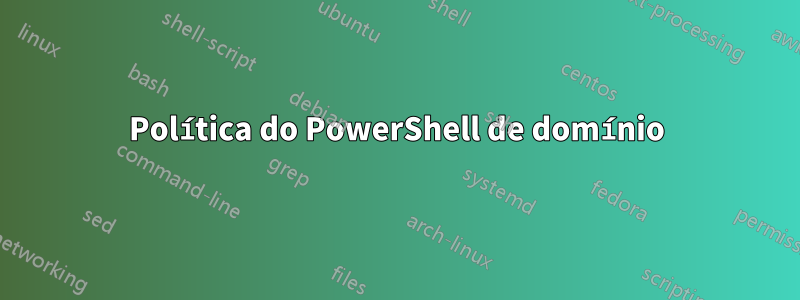 Política do PowerShell de domínio