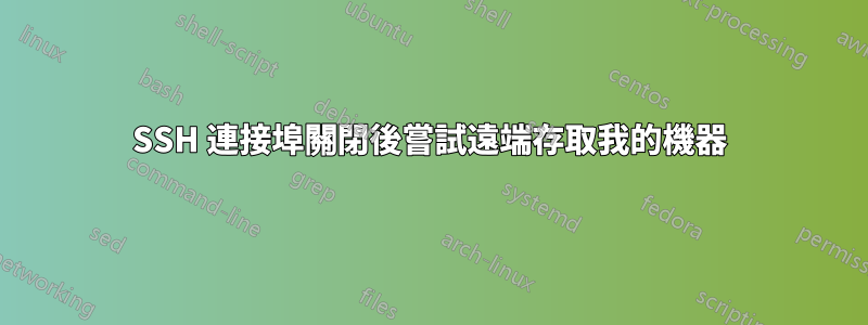 SSH 連接埠關閉後嘗試遠端存取我的機器