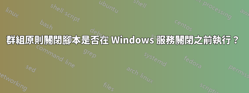 群組原則關閉腳本是否在 Windows 服務關閉之前執行？