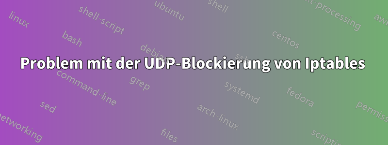 Problem mit der UDP-Blockierung von Iptables