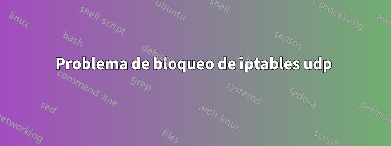 Problema de bloqueo de iptables udp