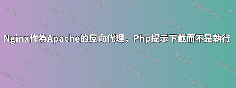 Nginx作為Apache的反向代理，Php提示下載而不是執行