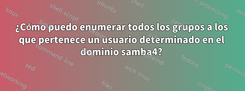 ¿Cómo puedo enumerar todos los grupos a los que pertenece un usuario determinado en el dominio samba4?