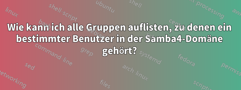 Wie kann ich alle Gruppen auflisten, zu denen ein bestimmter Benutzer in der Samba4-Domäne gehört?