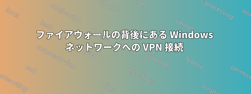 ファイアウォールの背後にある Windows ネットワークへの VPN 接続