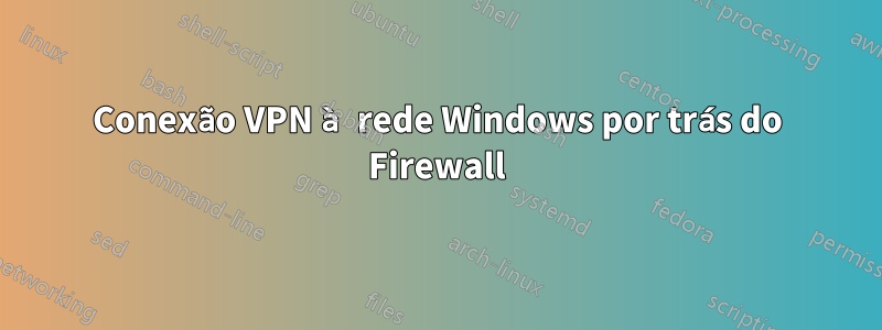 Conexão VPN à rede Windows por trás do Firewall