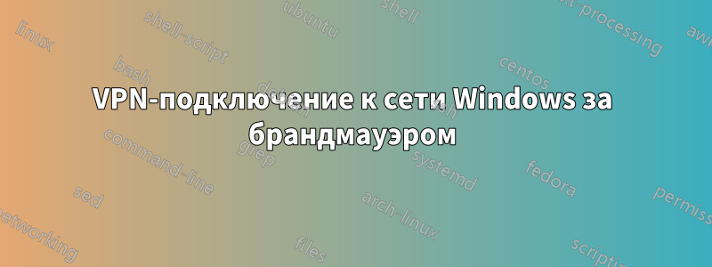 VPN-подключение к сети Windows за брандмауэром