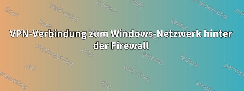 VPN-Verbindung zum Windows-Netzwerk hinter der Firewall