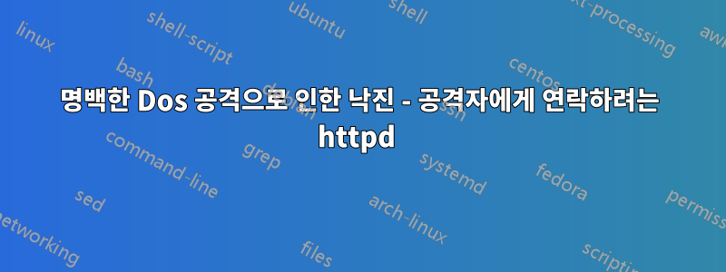 명백한 Dos 공격으로 인한 낙진 - 공격자에게 연락하려는 httpd 